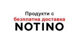 Продукти с безплатна доставка в Нотино/Notino